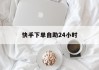 快手下单自助24小时(快手下单自助24小时没发货)
