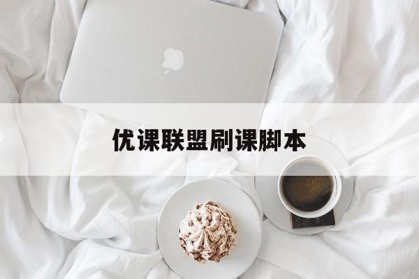 优课联盟刷课脚本(uooc优课联盟代刷)